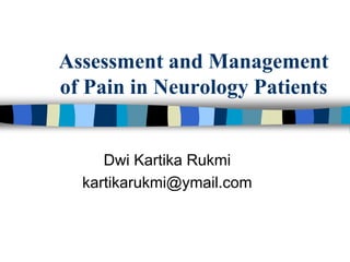 Assessment and Management
of Pain in Neurology Patients
Dwi Kartika Rukmi
kartikarukmi@ymail.com
 