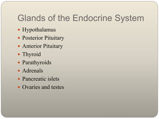 Glands of the Endocrine System
 Hypothalamus
 Posterior Pituitary
 Anterior Pituitary
 Thyroid
 Parathyroids
 Adrena...