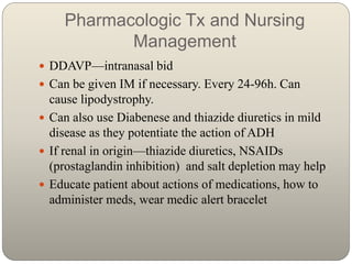 Pharmacologic Tx and Nursing
Management
 DDAVP—intranasal bid
 Can be given IM if necessary. Every 24-96h. Can
cause lip...