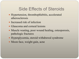 Side Effects of Steroids
 Hypertension, thrombophlebitis, accelerated
atherosclerosis
 Increased risk of infection
 Gla...