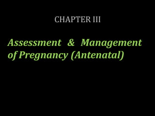Assessment & Management
of Pregnancy (Antenatal)
CHAPTER III
 