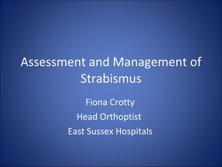 Assessment and Management of Strabismus Fiona Crotty Head Orthoptist  East Sussex Hospitals 