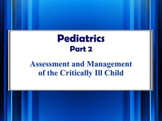 Pediatrics Part 2 Assessment and Management of the Critically Ill Child 
