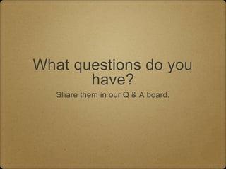 What questions do you
have?
Share them in our Q & A board.
 