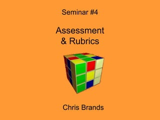 Seminar #4
Assessment
& Rubrics
Chris Brands
 