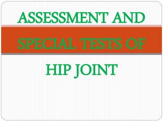 ASSESSMENT AND
SPECIAL TESTS OF
HIP JOINT
 