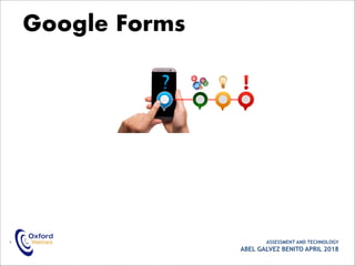 • ASSESSMENT AND TECHNOLOGY
ABEL GALVEZ BENITO APRIL 2018
Google Forms
 