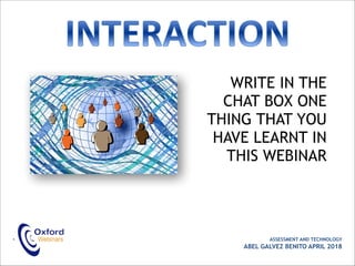 WRITE IN THE
CHAT BOX ONE
THING THAT YOU
HAVE LEARNT IN
THIS WEBINAR
• ASSESSMENT AND TECHNOLOGY
ABEL GALVEZ BENITO APRIL 2018
 