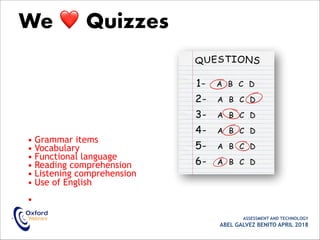 • Grammar items
• Vocabulary
• Functional language
• Reading comprehension
• Listening comprehension
• Use of English
•
• ASSESSMENT AND TECHNOLOGY
ABEL GALVEZ BENITO APRIL 2018
We ❤ Quizzes
 