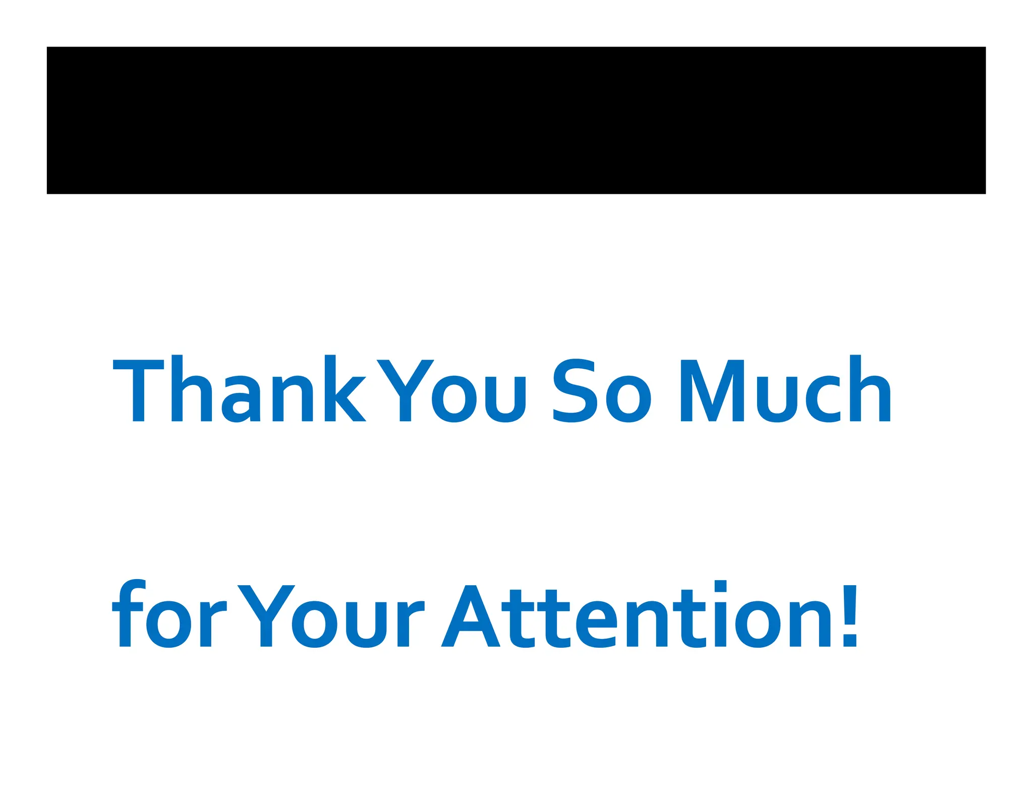 Thank
ThankYou
You So
So Much
Much
Thank
ThankYou
You So
So Much
Much
for
forYour
Your Attention!
Attention!
 