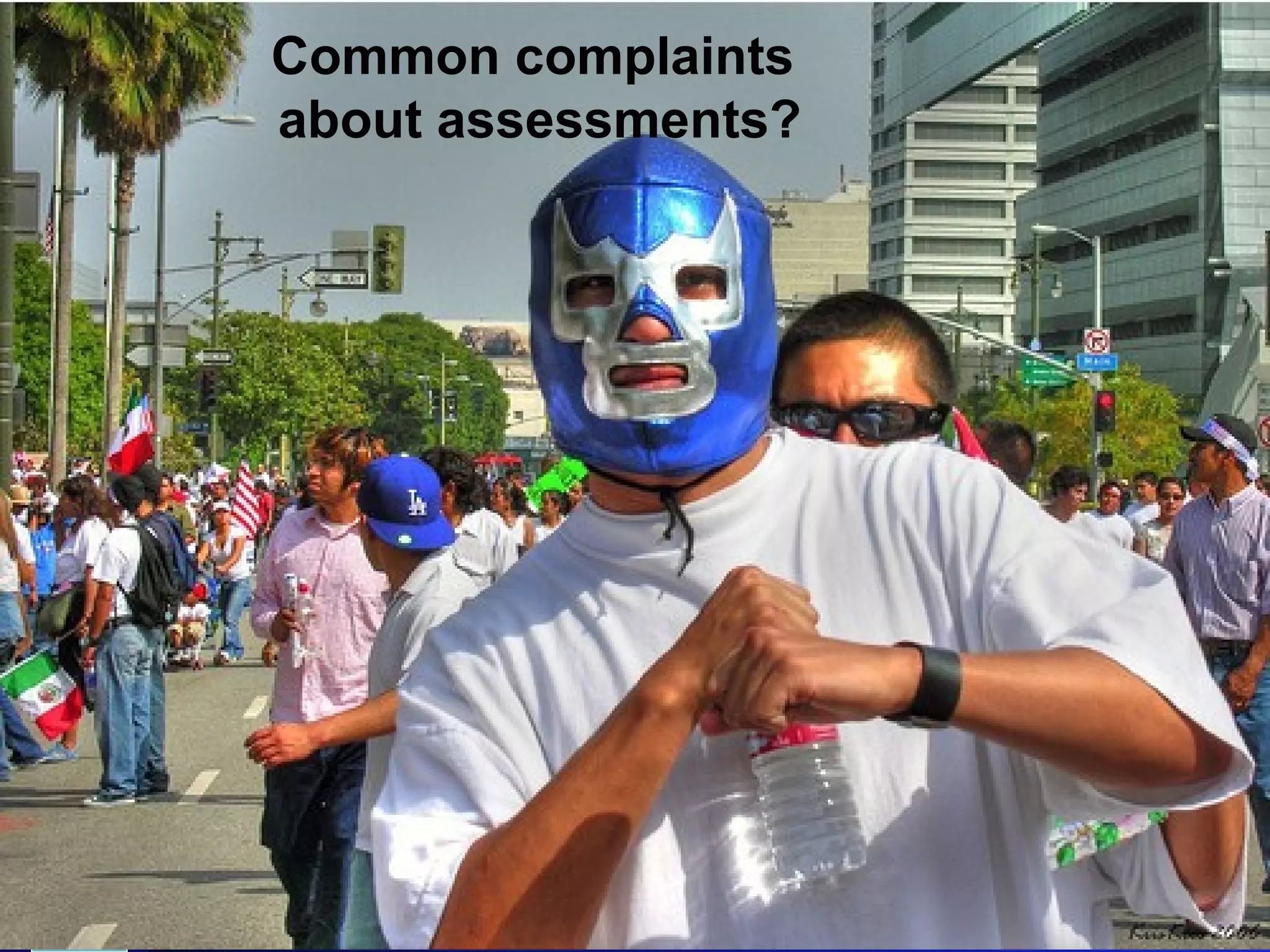 Common complaints  about assessments? 