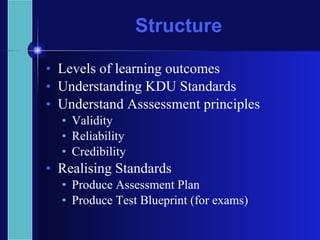 Structure <ul><li>Levels of learning outcomes </li></ul><ul><li>Understanding KDU Standards </li></ul><ul><li>Understand A...