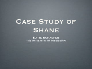 Case Study of Shane ,[object Object],[object Object]
