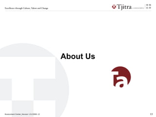 Excellence through Culture, Talent and Change




                                                About Us




Assessment Center_Version 1.0/2008-12                      13
 