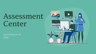 Assessment
Center
Administración IV
2020
 