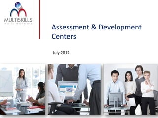 Assessment & Development
Centers
July 2012
 