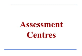 Assessment
Centres
 