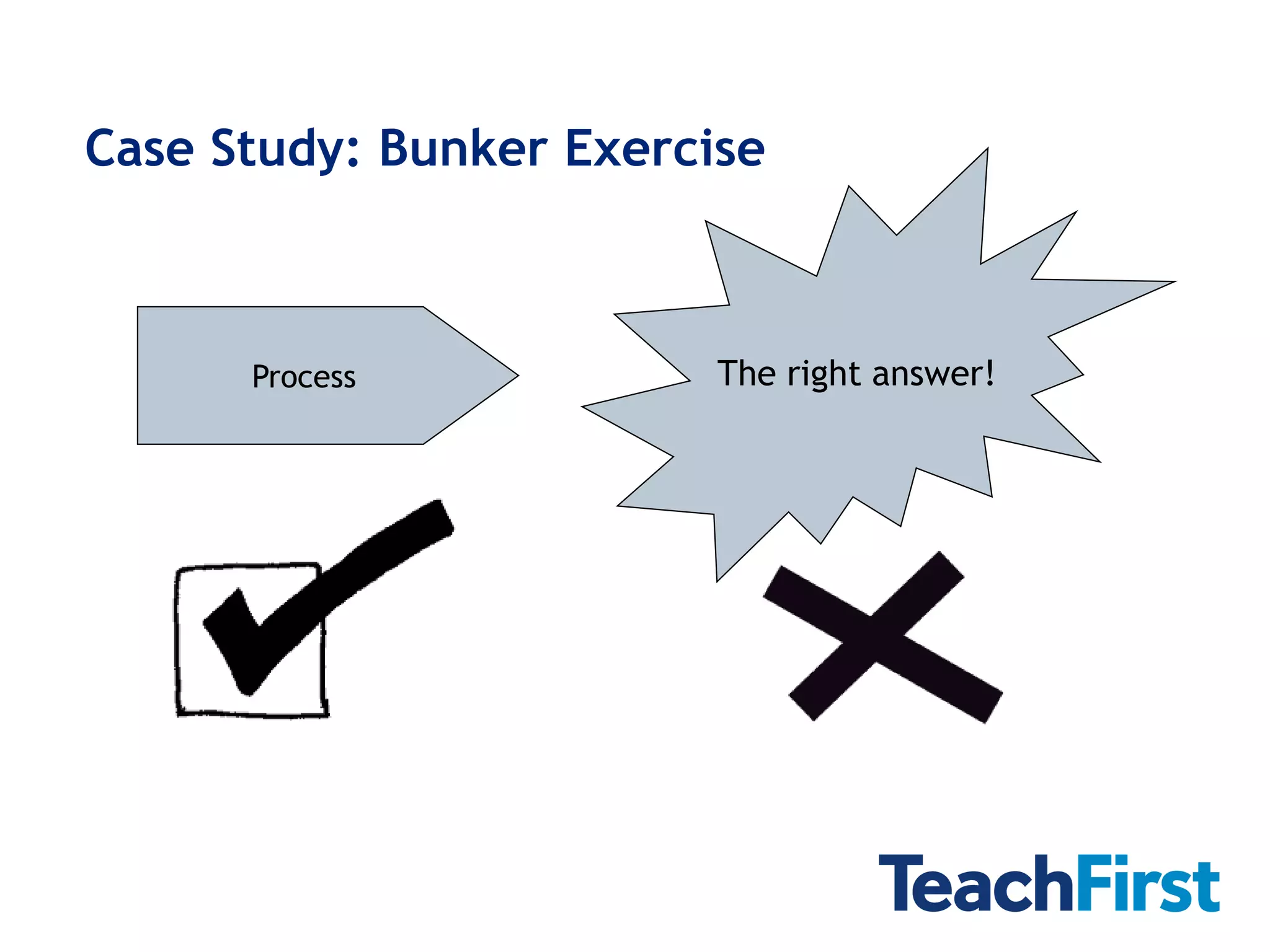 Case Study: Bunker Exercise



      Process            The right answer!
 