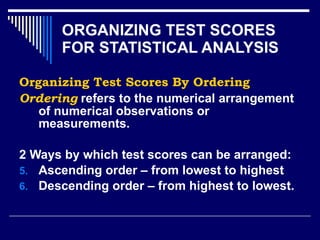 ORGANIZING TEST SCORES FOR STATISTICAL ANALYSIS ,[object Object],[object Object],[object Object],[object Object],[object Object]