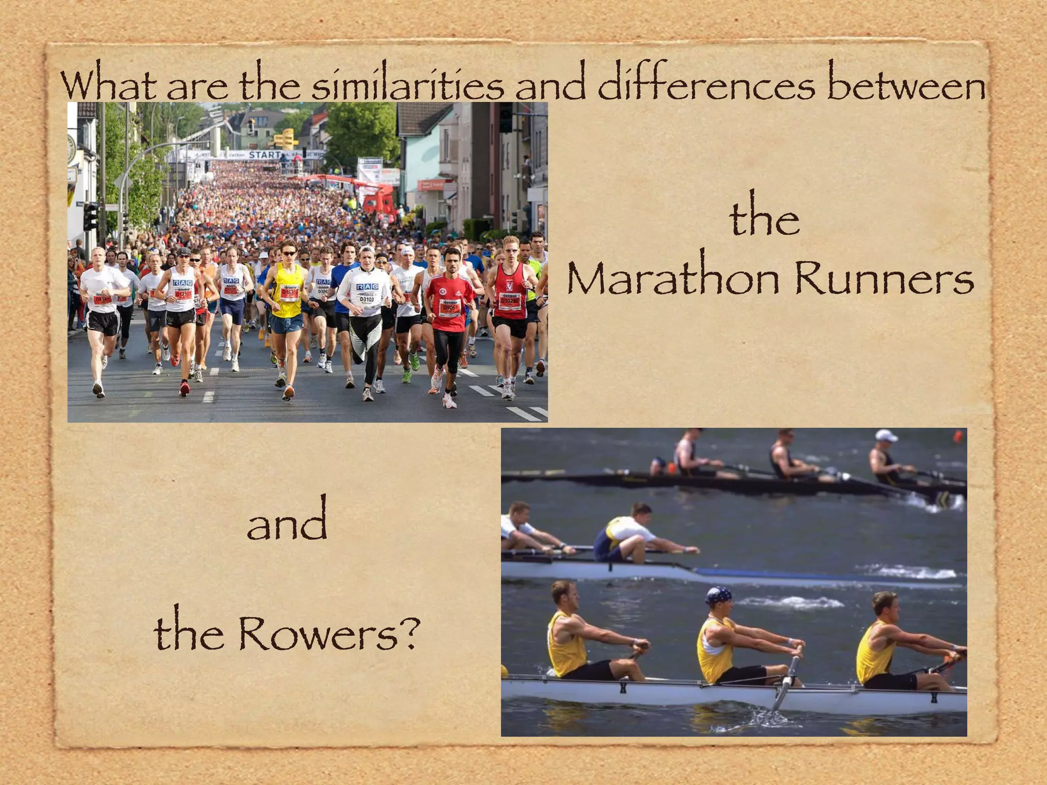the  Marathon Runners What are the similarities and differences between and the Rowers? 