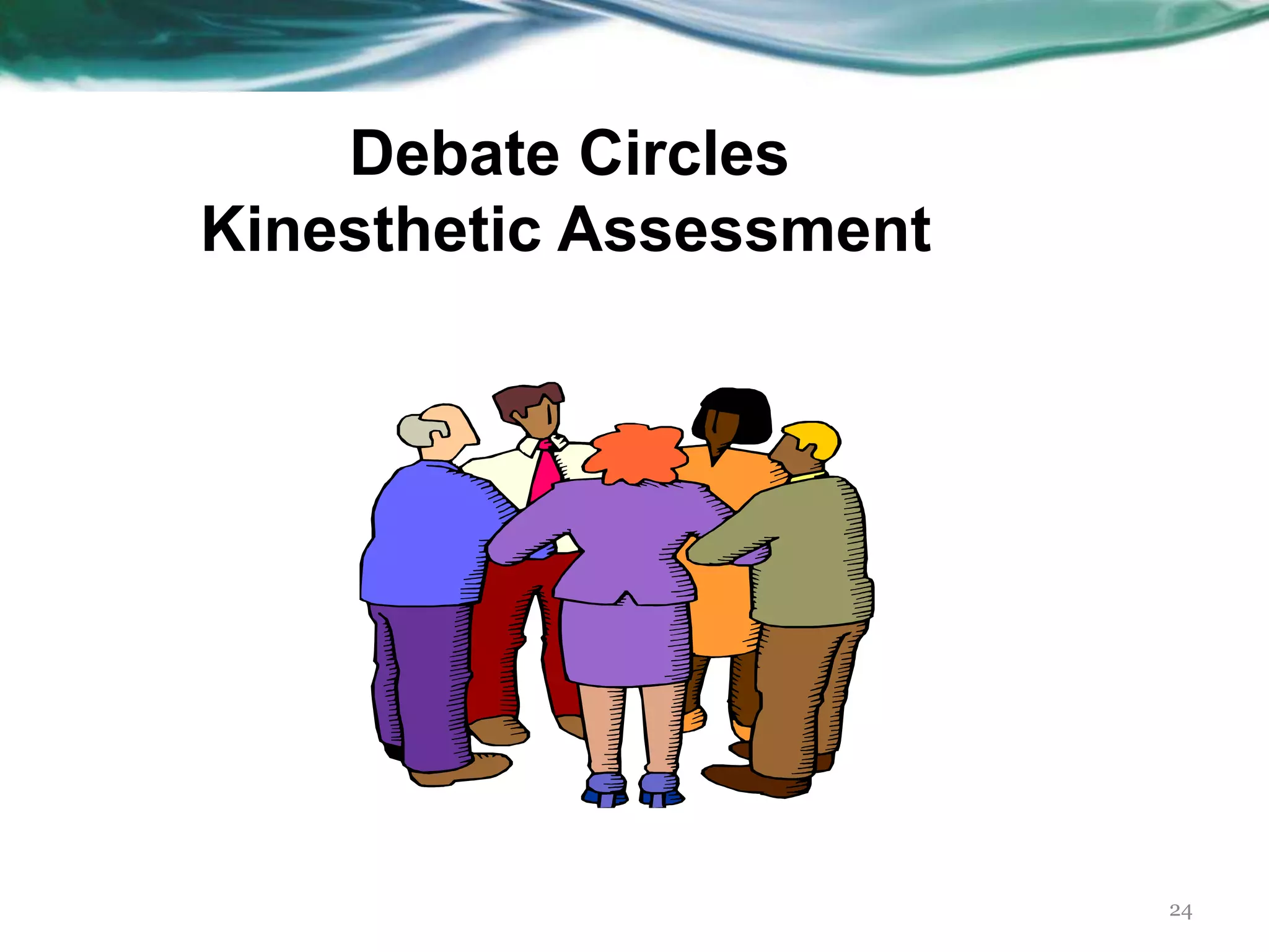 Debate Circles
Kinesthetic Assessment
24
 
