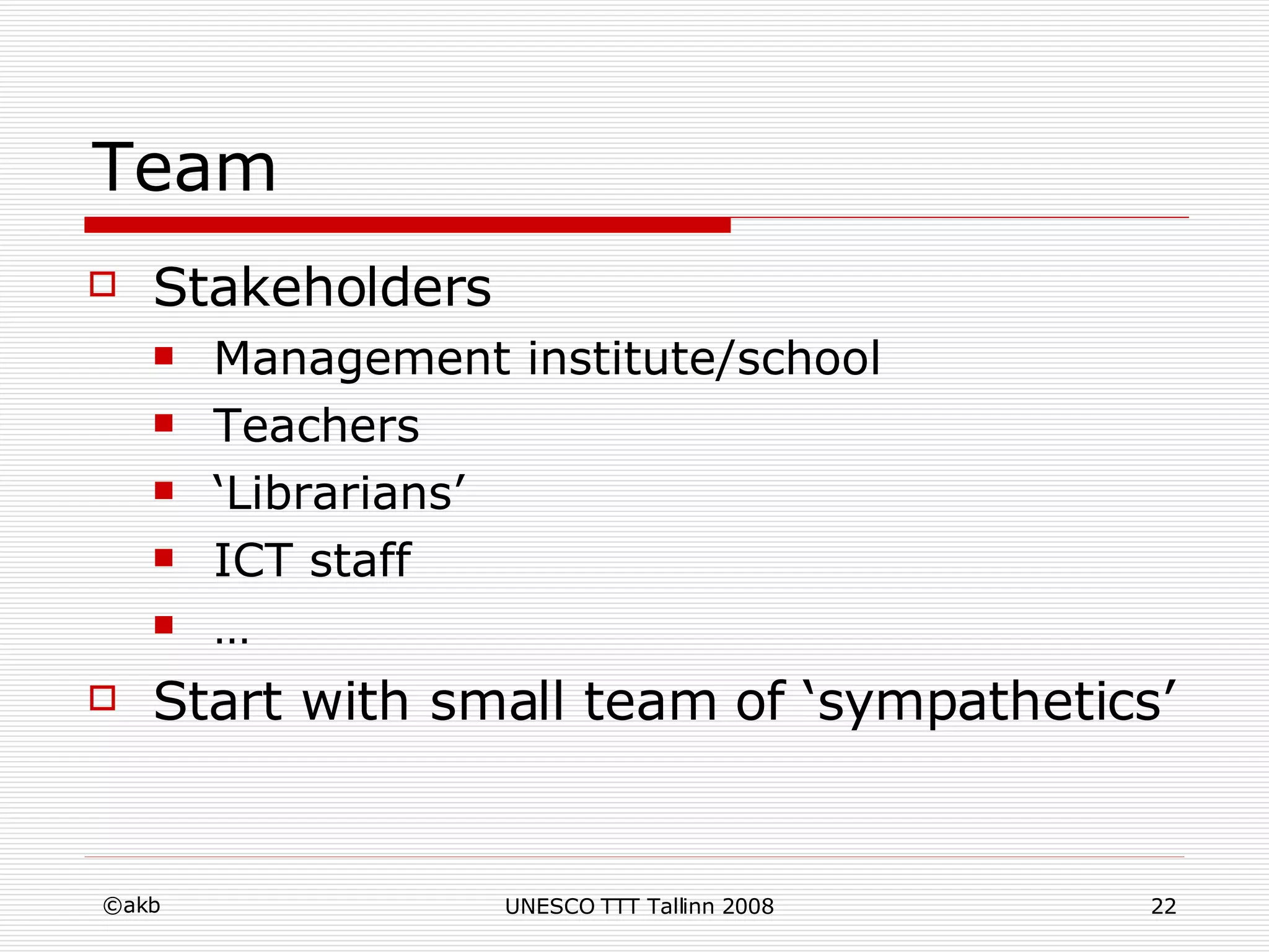 Team Stakeholders Management institute/school Teachers ‘ Librarians’ ICT staff … Start with small team of ‘sympathetics’ 