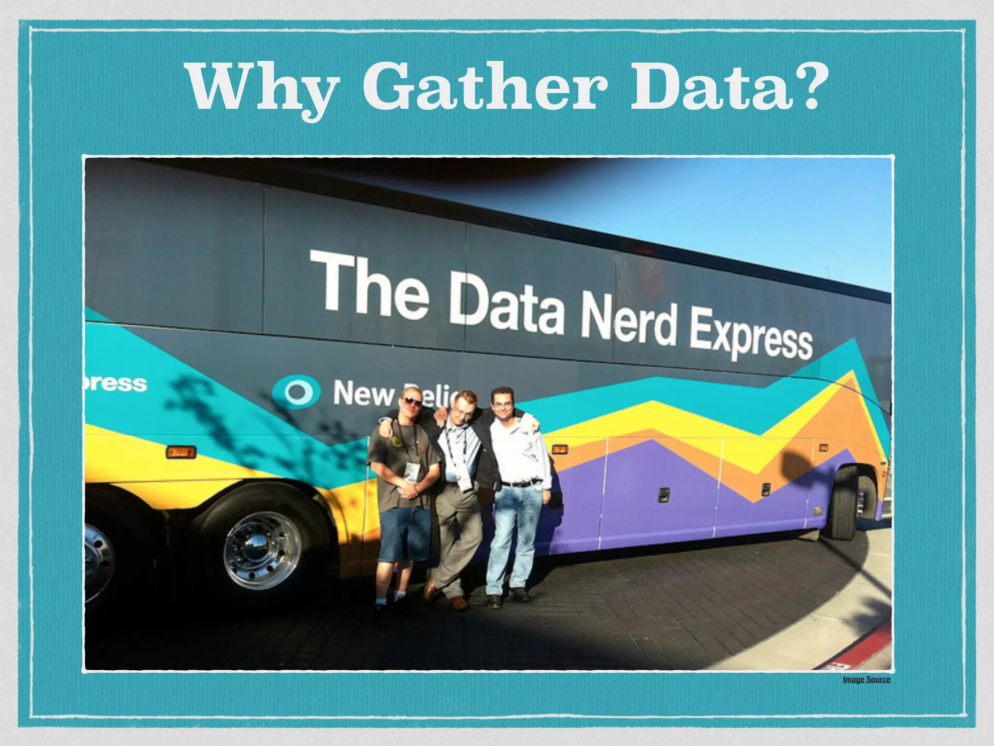 Image Source
Why Gather Data?
 