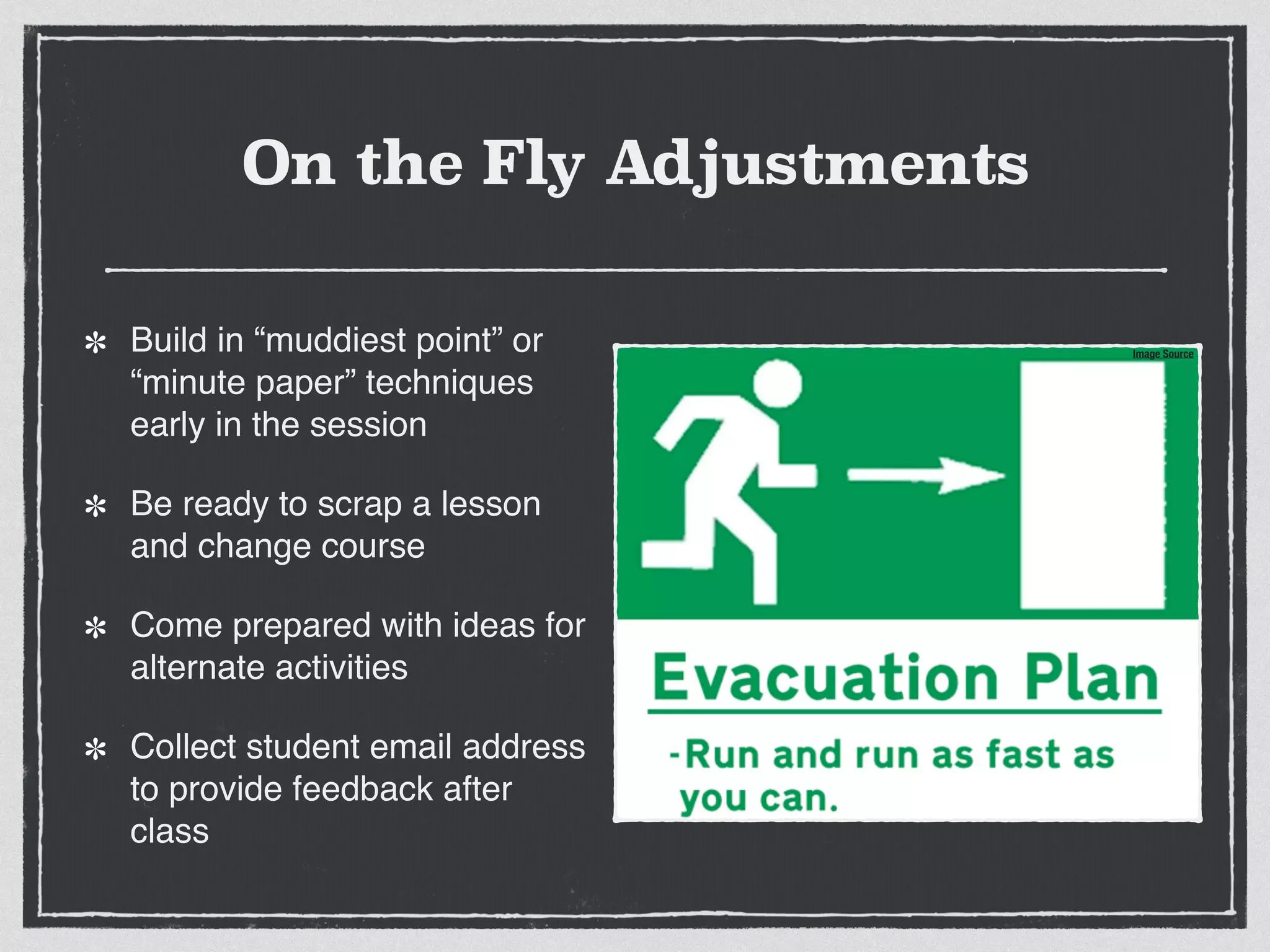 On the Fly Adjustments
Build in “muddiest point” or
“minute paper” techniques
early in the session!
Be ready to scrap a lesson
and change course!
Come prepared with ideas for
alternate activities!
Collect student email address
to provide feedback after
class
Image Source
 