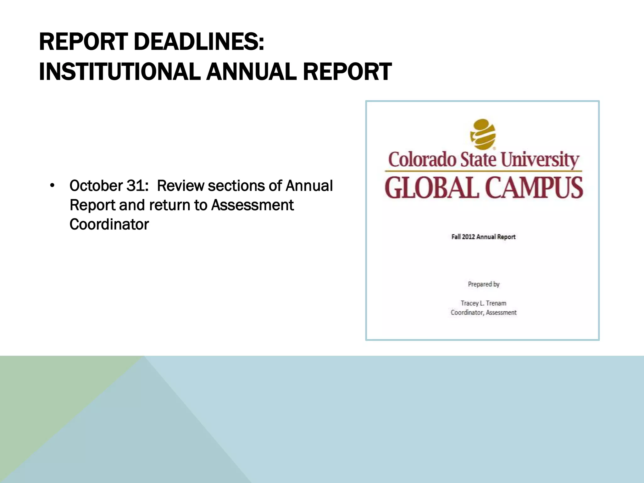 REPORT DEADLINES:
INSTITUTIONAL ANNUAL REPORT



• October 31: Review sections of Annual
  Report and return to Assessment
  Coordinator
 