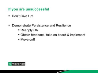 If you are unsuccessful Don’t Give Up! Demonstrate Persistence and Resilience Reapply OR Obtain feedback, take on board & implement  Move on!! 
