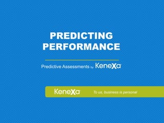 PREDICTING
PERFORMANCE

Predictive Assessments by




                        To us, business is personal
 