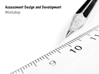 Assessment Design and Development
Workshop
 
