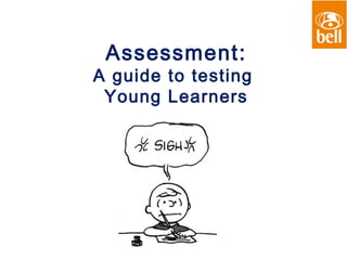Assessment:
A guide to testing
Young Learners
 