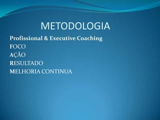              METODOLOGIAProfissional & Executive CoachingFOCOAÇÃORESULTADOMELHORIA CONTINUA