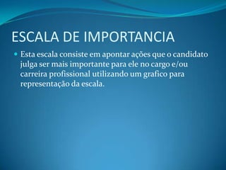 ESCALA DE IMPORTANCIAEstaescalaconsisteemapontaraçõesque o candidatojulga ser maisimportanteparaele no cargo e/oucarreiraprofissionalutilizando um graficopararepresentaçãodaescala.
