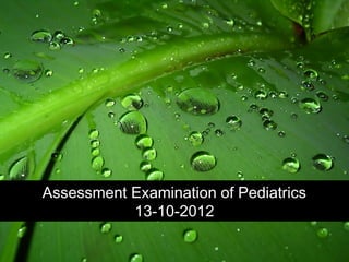 Assessment Examination of Pediatrics
           13-10-2012
 