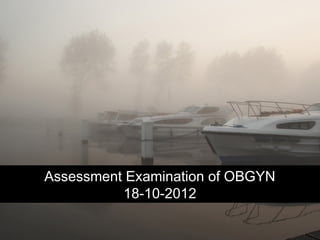 Assessment Examination of OBGYN
18-10-2012
 
