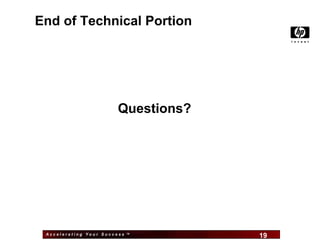 End of Technical Portion




                        Questions?




 Accelerating Your Success ™
                               19    19
 