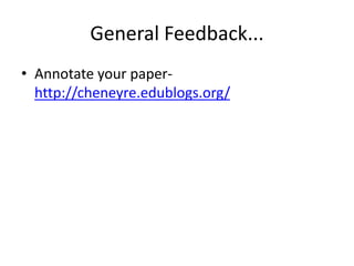 General Feedback...
• Annotate your paper-
http://cheneyre.edublogs.org/
 