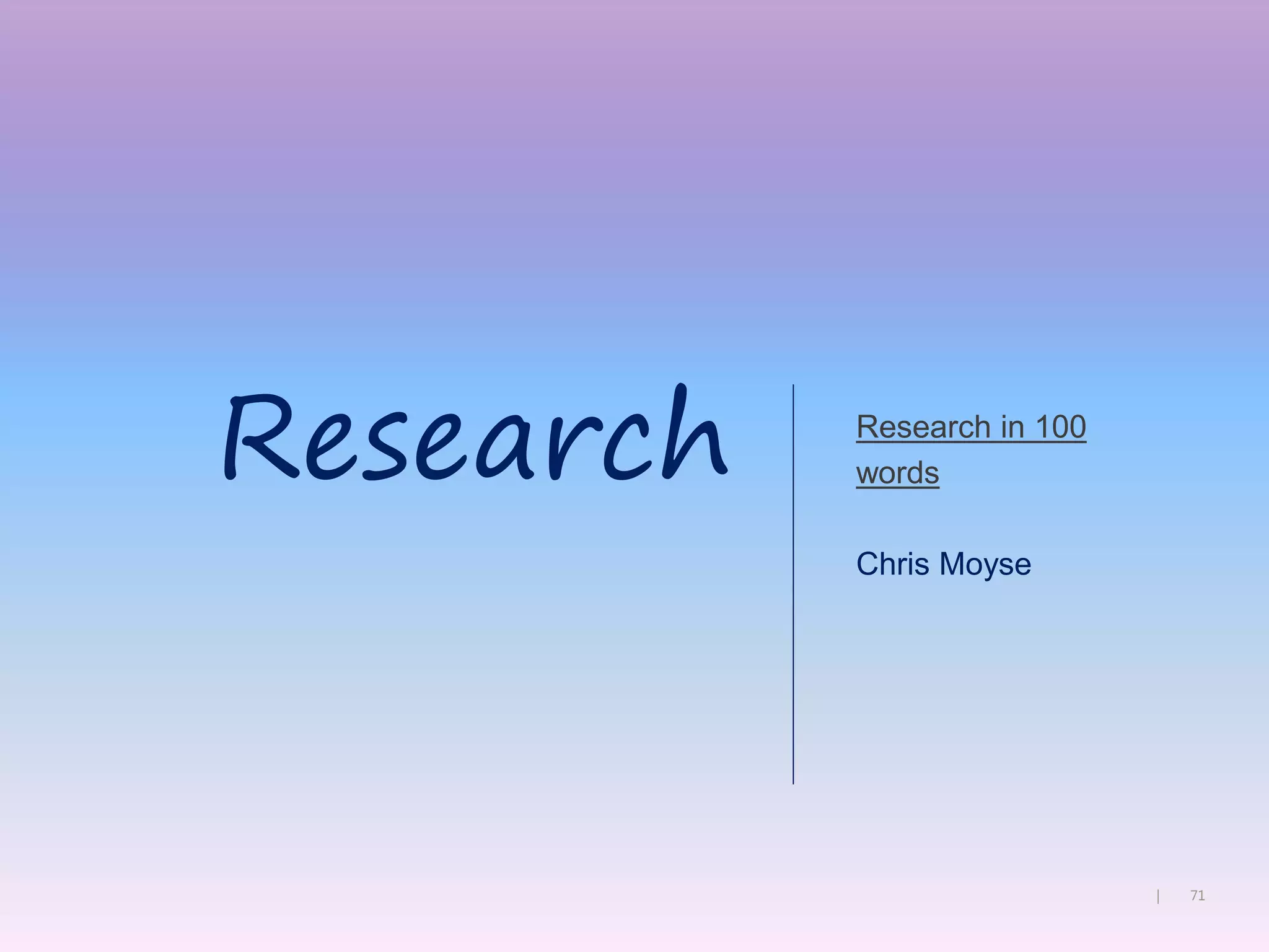 71|
Research in 100
words
Chris Moyse
Research
 