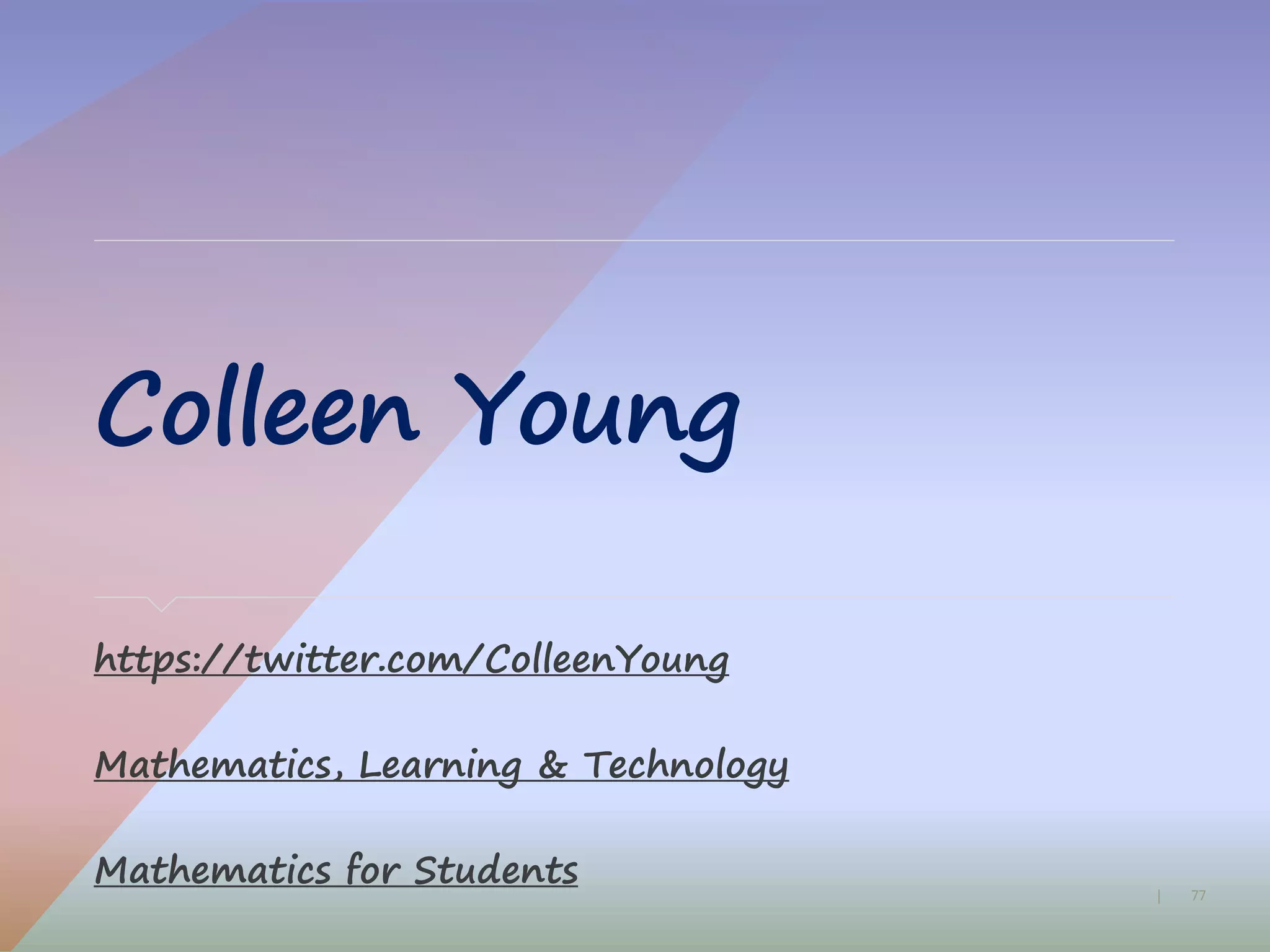 77|
Colleen Young
https://twitter.com/ColleenYoung
Mathematics, Learning & Technology
Mathematics for Students
 
