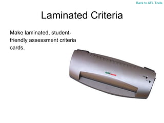 Laminated Criteria Make laminated, student- friendly assessment criteria  cards. Back to AFL Tools 