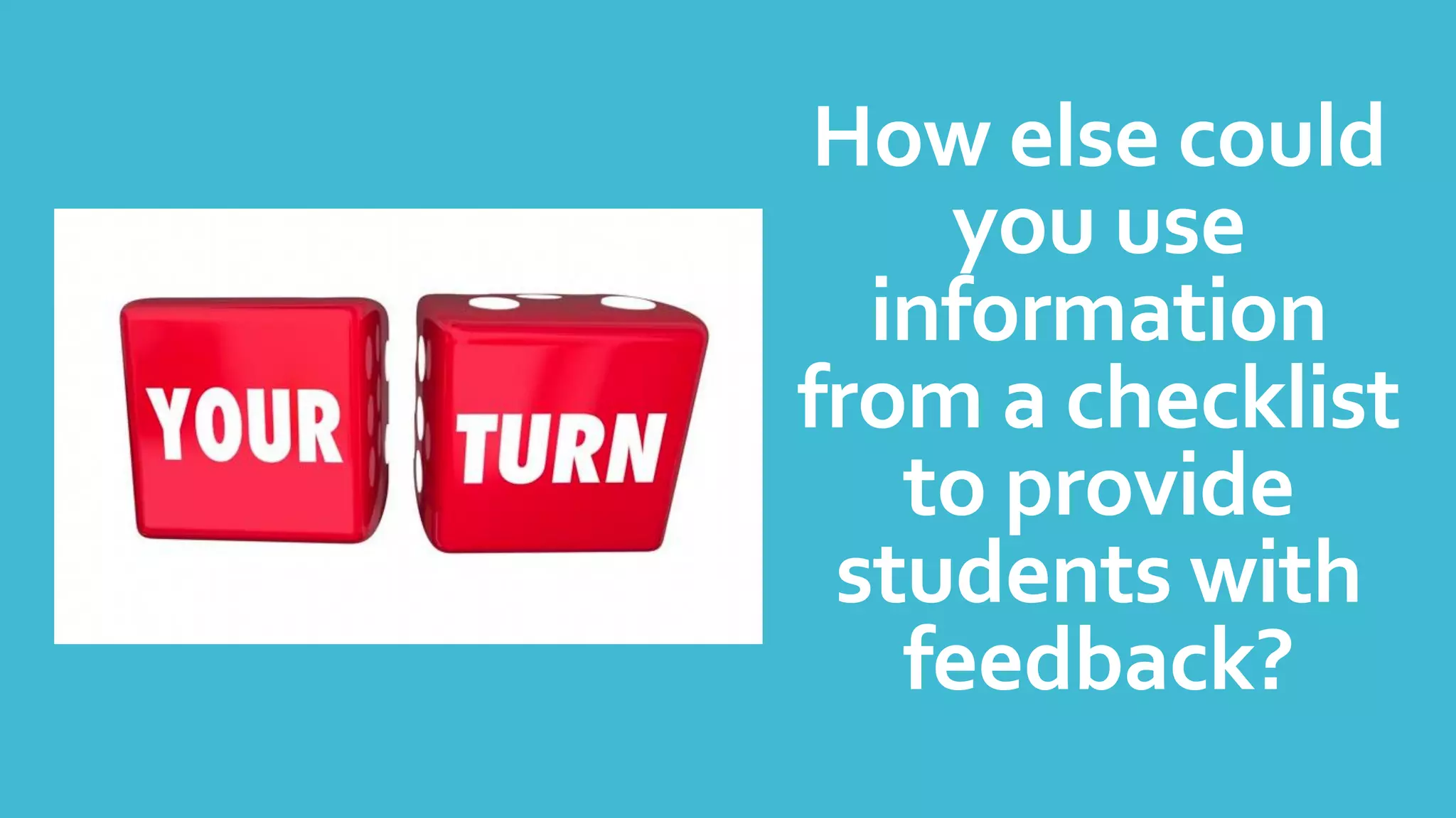 How else could
you use
information
from a checklist
to provide
students with
feedback?
 