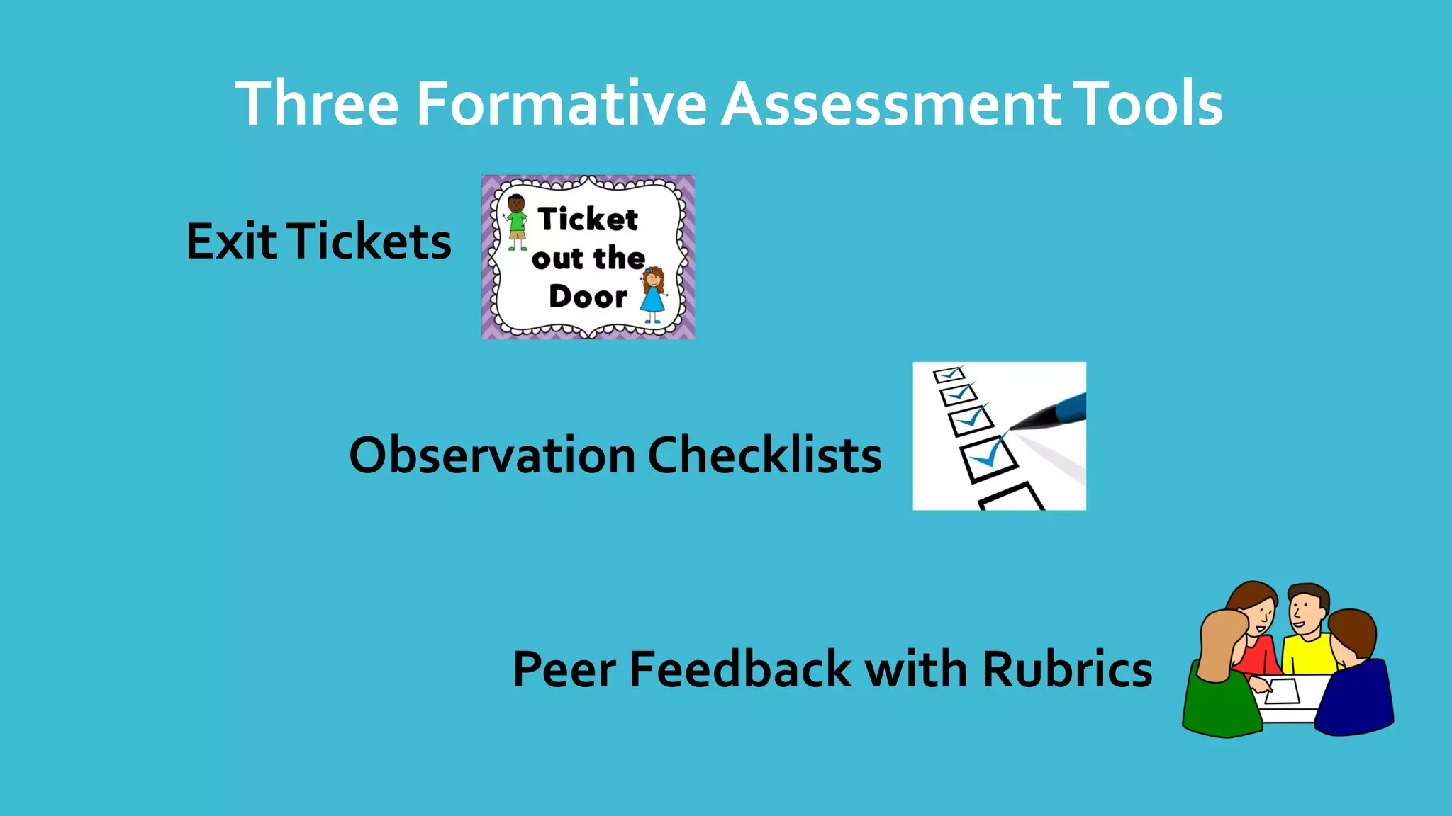 Three Formative AssessmentTools
ExitTickets
Observation Checklists
Peer Feedback with Rubrics
 