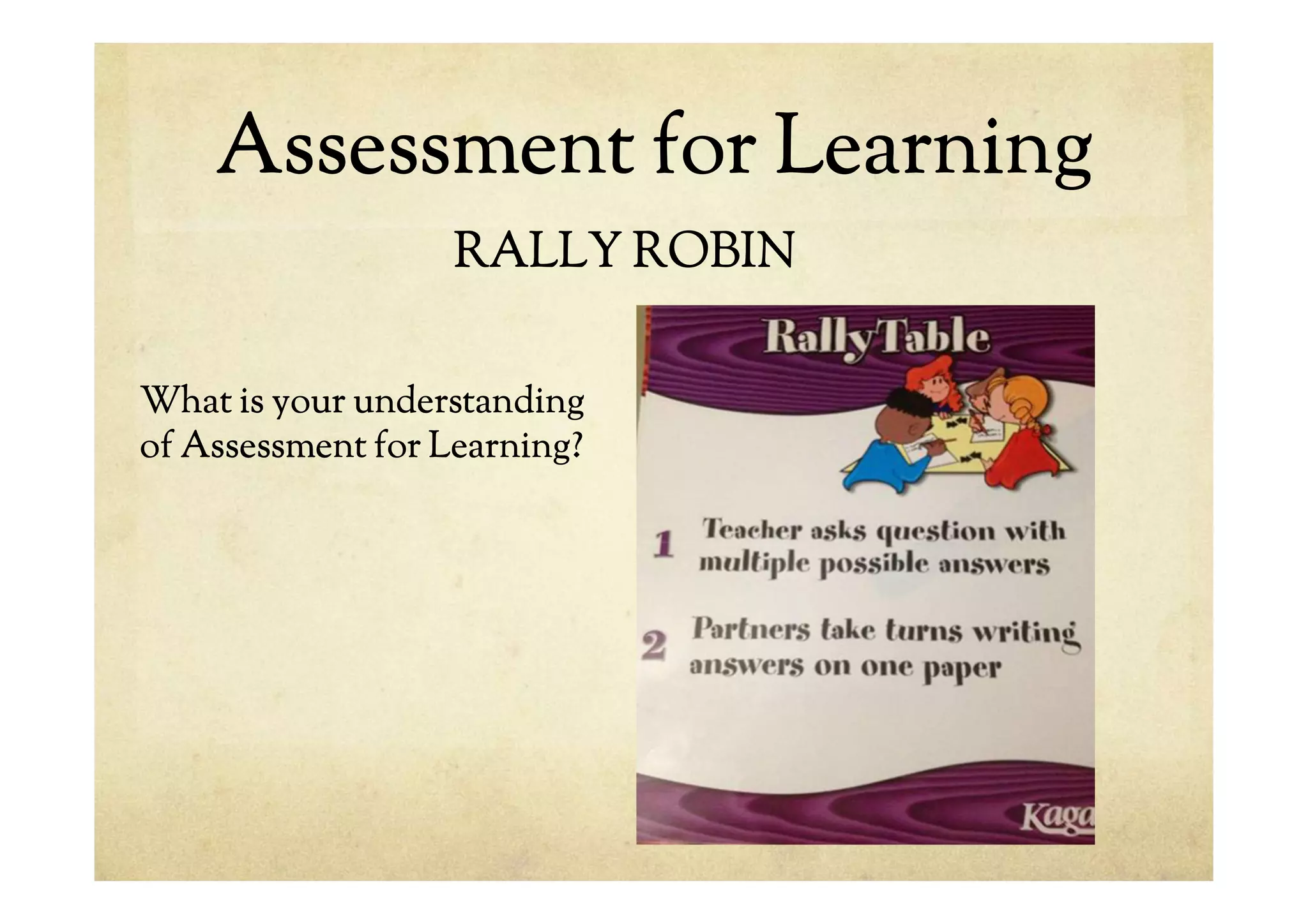 Assessment for Learning
What is your understanding
of Assessment for Learning?
RALLY ROBIN
 