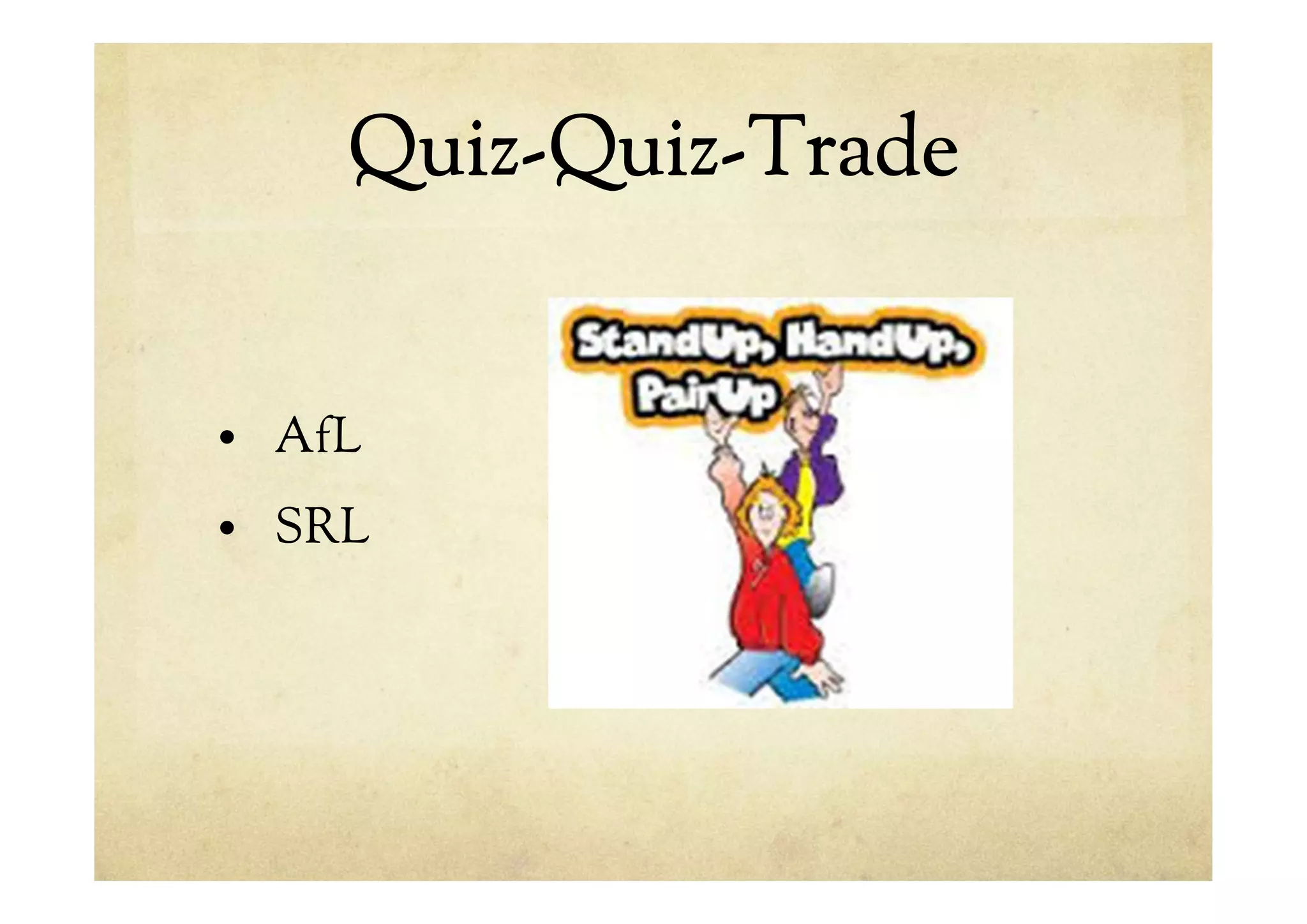 Quiz-Quiz-Trade
• AfL
• SRL
 