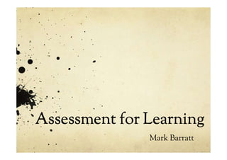 Assessment for Learning
Mark Barratt
 