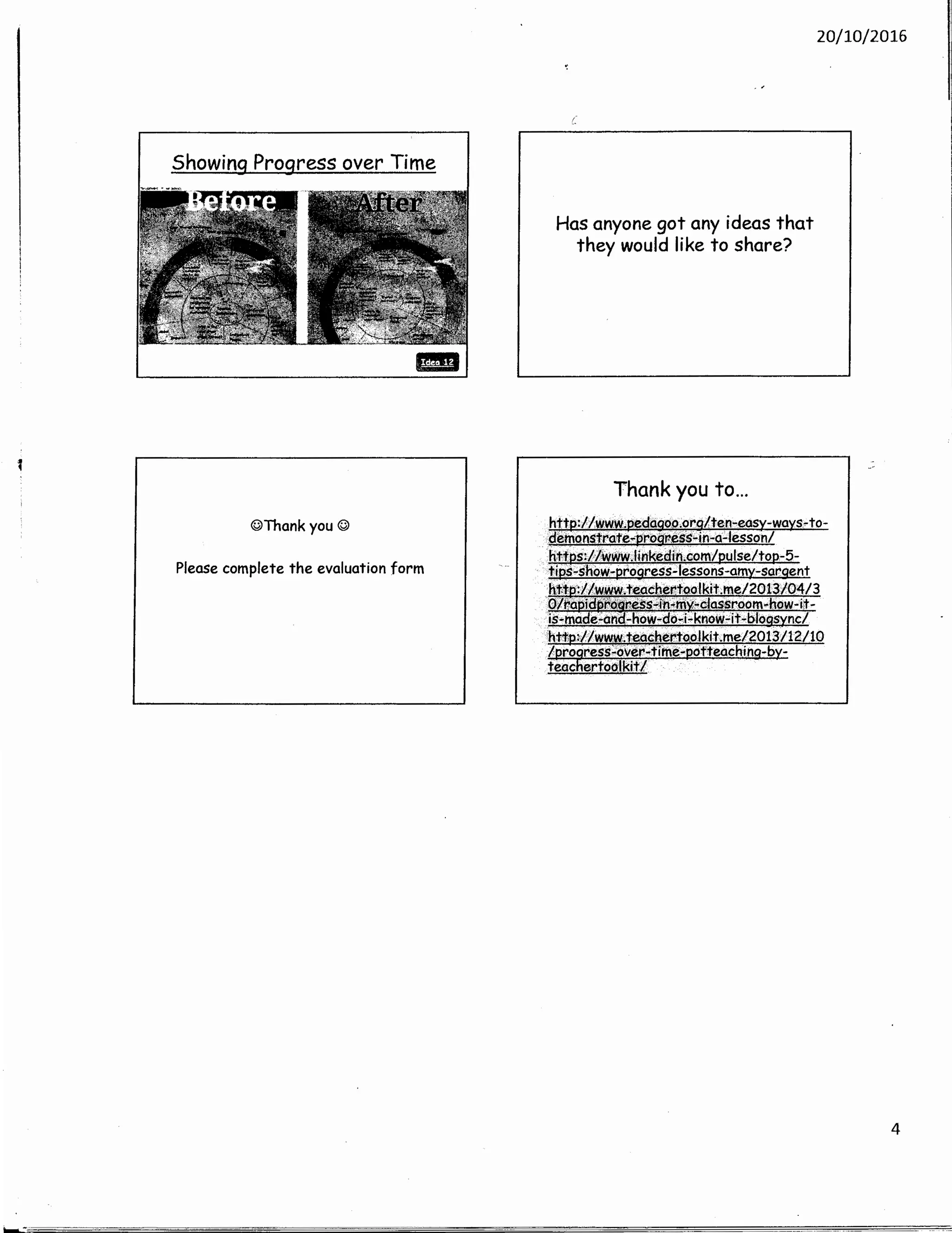 Showing Progress over Time
~
©Thank you©
Please complete the evaluation form
Has anyone got any ideas that
they would like to share?
Thank you to...
20/10/2016
4
 