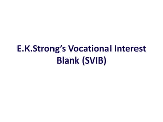 E.K.Strong’s Vocational Interest
Blank (SVIB)
 