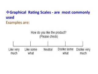 Graphical Rating Scales - are most commonly
used
Examples are:
 